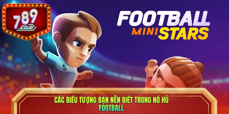 Các biểu tượng bạn nên biết trong nổ hũ Football